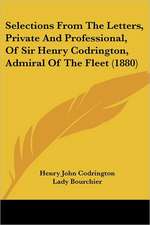 Selections From The Letters, Private And Professional, Of Sir Henry Codrington, Admiral Of The Fleet (1880)