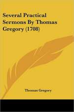 Several Practical Sermons By Thomas Gregory (1708)