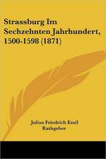 Strassburg Im Sechzehnten Jahrhundert, 1500-1598 (1871)