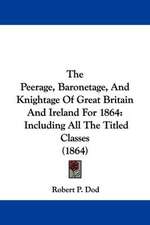 The Peerage, Baronetage, And Knightage Of Great Britain And Ireland For 1864