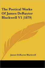 The Poetical Works Of James DeRuyter Blackwell V1 (1879)