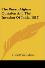 The Russo-Afghan Question And The Invasion Of India (1885)