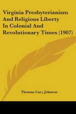 Virginia Presbyterianism And Religious Liberty In Colonial And Revolutionary Times (1907)