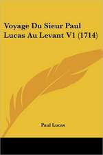 Voyage Du Sieur Paul Lucas Au Levant V1 (1714)