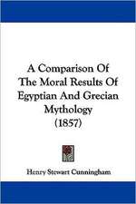 A Comparison Of The Moral Results Of Egyptian And Grecian Mythology (1857)