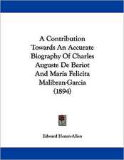 A Contribution Towards An Accurate Biography Of Charles Auguste De Beriot And Maria Felicita Malibran-Garcia (1894)