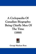 A Cyclopaedia Of Canadian Biography