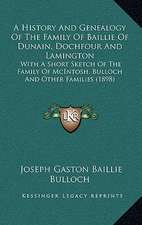 A History And Genealogy Of The Family Of Baillie Of Dunain, Dochfour And Lamington