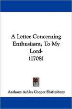 A Letter Concerning Enthusiasm, To My Lord- (1708)