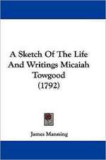 A Sketch Of The Life And Writings Micaiah Towgood (1792)