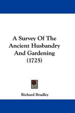 A Survey of the Ancient Husbandry and Gardening (1725)