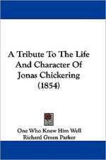 A Tribute To The Life And Character Of Jonas Chickering (1854)