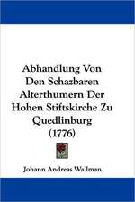 Abhandlung Von Den Schazbaren Alterthumern Der Hohen Stiftskirche Zu Quedlinburg (1776)