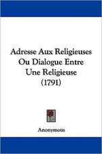 Adresse Aux Religieuses Ou Dialogue Entre Une Religieuse (1791)