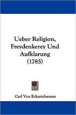 Ueber Religion, Freydenkerey Und Aufklarung (1785)