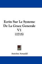 Ecrits Sur Le Systeme De La Grace Generale V1 (1715)