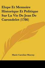 Elope Et Memoire Historique Et Politique Sur La Vie De Jean De Carondelet (1786)