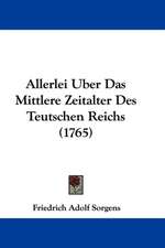 Allerlei Uber Das Mittlere Zeitalter Des Teutschen Reichs (1765)