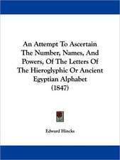 An Attempt To Ascertain The Number, Names, And Powers, Of The Letters Of The Hieroglyphic Or Ancient Egyptian Alphabet (1847)