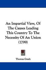 An Impartial View, Of The Causes Leading This Country To The Necessity Of An Union (1799)