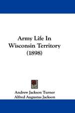 Army Life In Wisconsin Territory (1898)