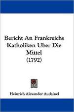 Bericht An Frankreichs Katholiken Uber Die Mittel (1792)