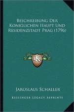 Beschreibung Der Koniglichen Haupt Und Residenzstadt Prag (1796)