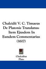 Chalcidii V. C. Timaeus De Platonis Translatus