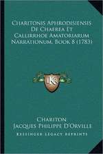 Charitonis Aphrodisiensis de Chaerea Et Callirrhoe Amatoriarum Narrationum, Book 8 (1783)