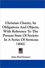 Christian Charity, Its Obligations And Objects, With Reference To The Present State Of Society