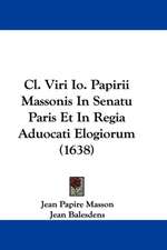 Cl. Viri Io. Papirii Massonis In Senatu Paris Et In Regia Aduocati Elogiorum (1638)