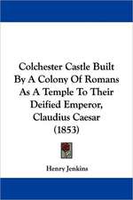 Colchester Castle Built By A Colony Of Romans As A Temple To Their Deified Emperor, Claudius Caesar (1853)