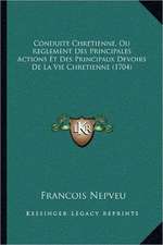 Conduite Chretienne, Ou Reglement Des Principales Actions Et Des Principaux Devoirs De La Vie Chretienne (1704)