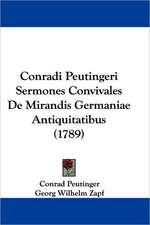 Conradi Peutingeri Sermones Convivales De Mirandis Germaniae Antiquitatibus (1789)