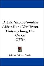 D. Joh. Salomo Semlers Abhandlung Von Freier Untersuchung Des Canon (1776)