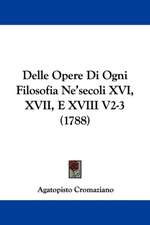 Delle Opere Di Ogni Filosofia Ne'secoli XVI, XVII, E XVIII V2-3 (1788)