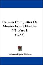 Oeuvres Complettes De Messire Esprit Flechier V2, Part 1 (1782)