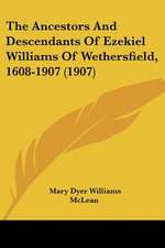 The Ancestors And Descendants Of Ezekiel Williams Of Wethersfield, 1608-1907 (1907)