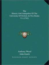 The History And Antiquities Of The University Of Oxford, In Two Books V1 (1792)