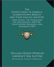 The Ogden Family In America, Elizabethtown Branch, And Their English Ancestry