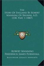 The Story Of England By Robert Manning Of Brunne, A.D. 1338, Part 1 (1887)