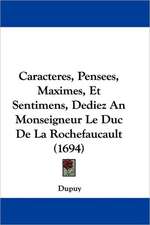 Caracteres, Pensees, Maximes, Et Sentimens, Dediez An Monseigneur Le Duc De La Rochefaucault (1694)