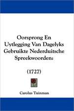 Oorsprong En Uytlegging Van Dagelyks Gebruikte Nederduitsche Spreekwoorden