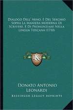 Dialogo Dell' Arno, E Del Serchio Sopra La Maniera Moderna Di Scrivere, E Di Pronunziare Nella Lingua Toscana (1710)