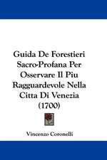 Guida De Forestieri Sacro-Profana Per Osservare Il Piu Ragguardevole Nella Citta Di Venezia (1700)