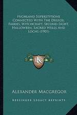 Highland Superstitions Connected With The Druids, Fairies, Witchcraft, Second-Sight, Halloween, Sacred Wells And Lochs (1901)