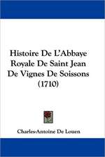 Histoire De L'Abbaye Royale De Saint Jean De Vignes De Soissons (1710)