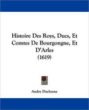 Histoire Des Roys, Ducs, Et Comtes De Bourgongne, Et D'Arles (1619)