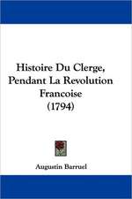 Histoire Du Clerge, Pendant La Revolution Francoise (1794)