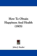 How To Obtain Happiness And Health (1905)